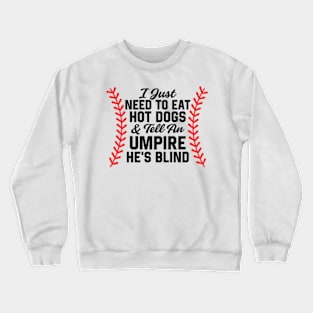 I Just Need To Eat Hot Dogs And Tell An Umpire He's Blind Crewneck Sweatshirt